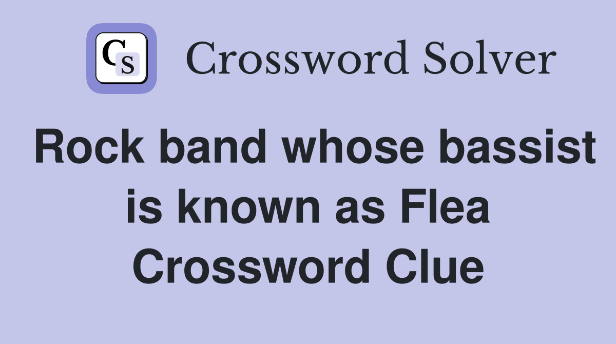 Rock band whose bassist is known as Flea Crossword Clue
