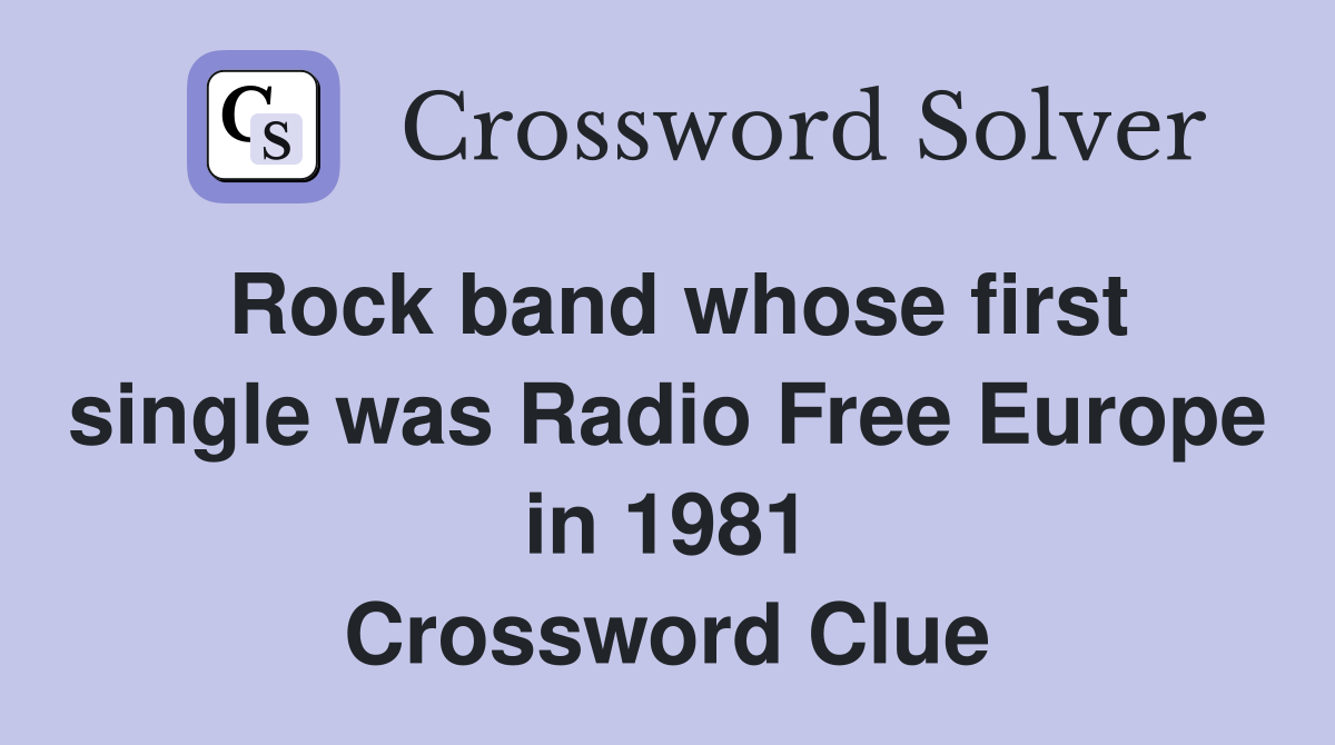 Rock band whose first single was Radio Free Europe in 1981 Crossword Clue