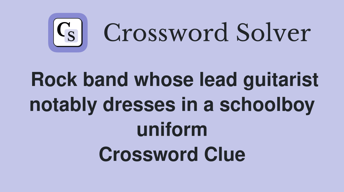 Rock band whose lead guitarist notably dresses in a schoolboy uniform Crossword Clue
