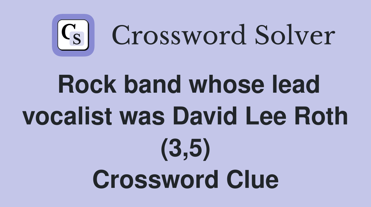 Rock band whose lead vocalist was David Lee Roth (3,5) Crossword Clue