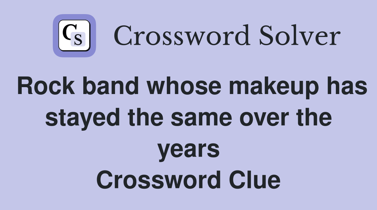 Rock band whose makeup has stayed the same over the years Crossword Clue