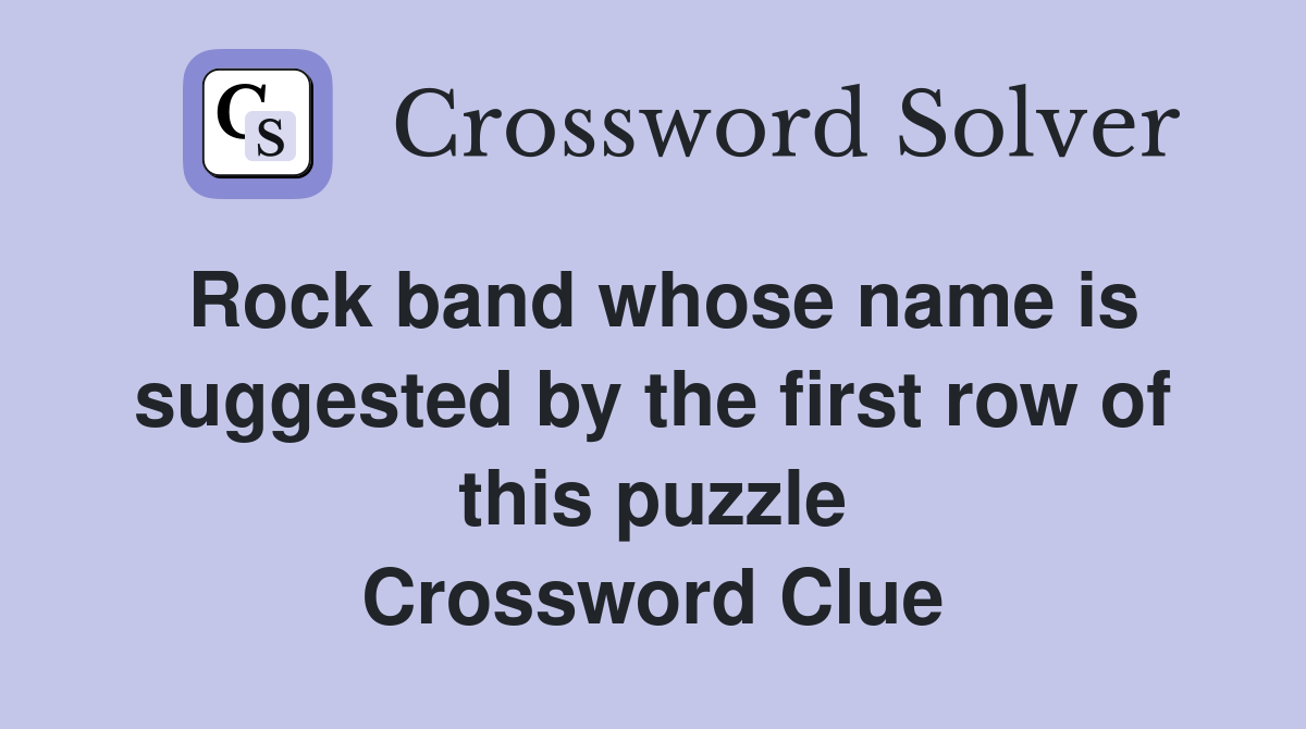 Rock band whose name is suggested by the first row of this puzzle Crossword Clue