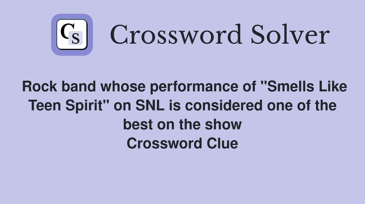 Rock band whose performance of "Smells Like Teen Spirit" on SNL is considered one of the best on the show Crossword Clue