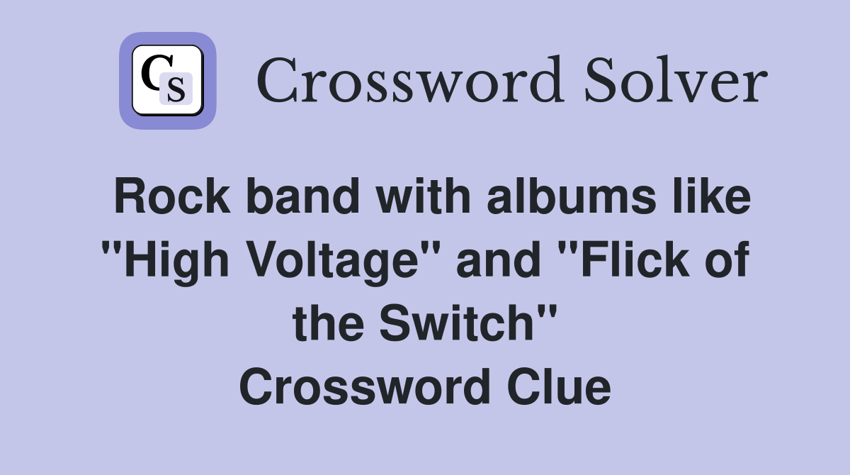 Rock band with albums like "High Voltage" and "Flick of the Switch" Crossword Clue