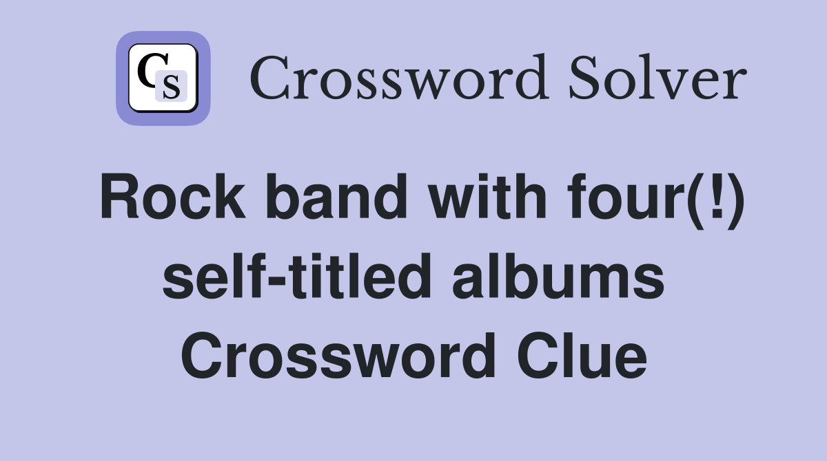 Rock band with four(!) self-titled albums Crossword Clue