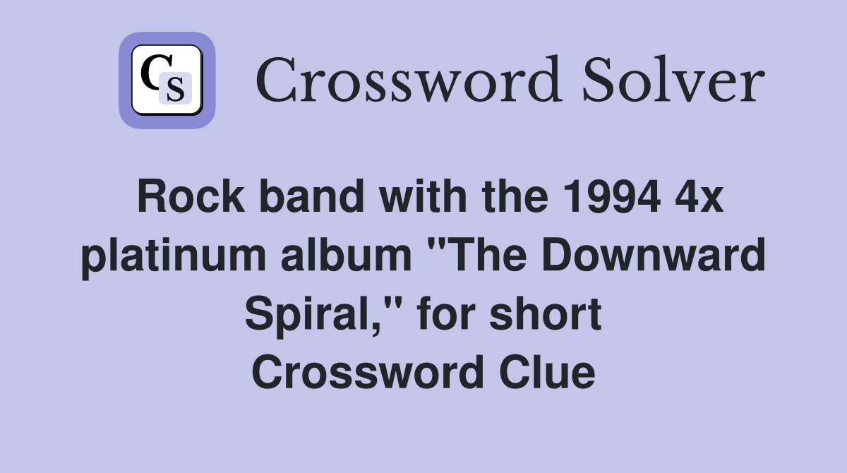 Rock band with the 1994 4x platinum album "The Downward Spiral," for short Crossword Clue