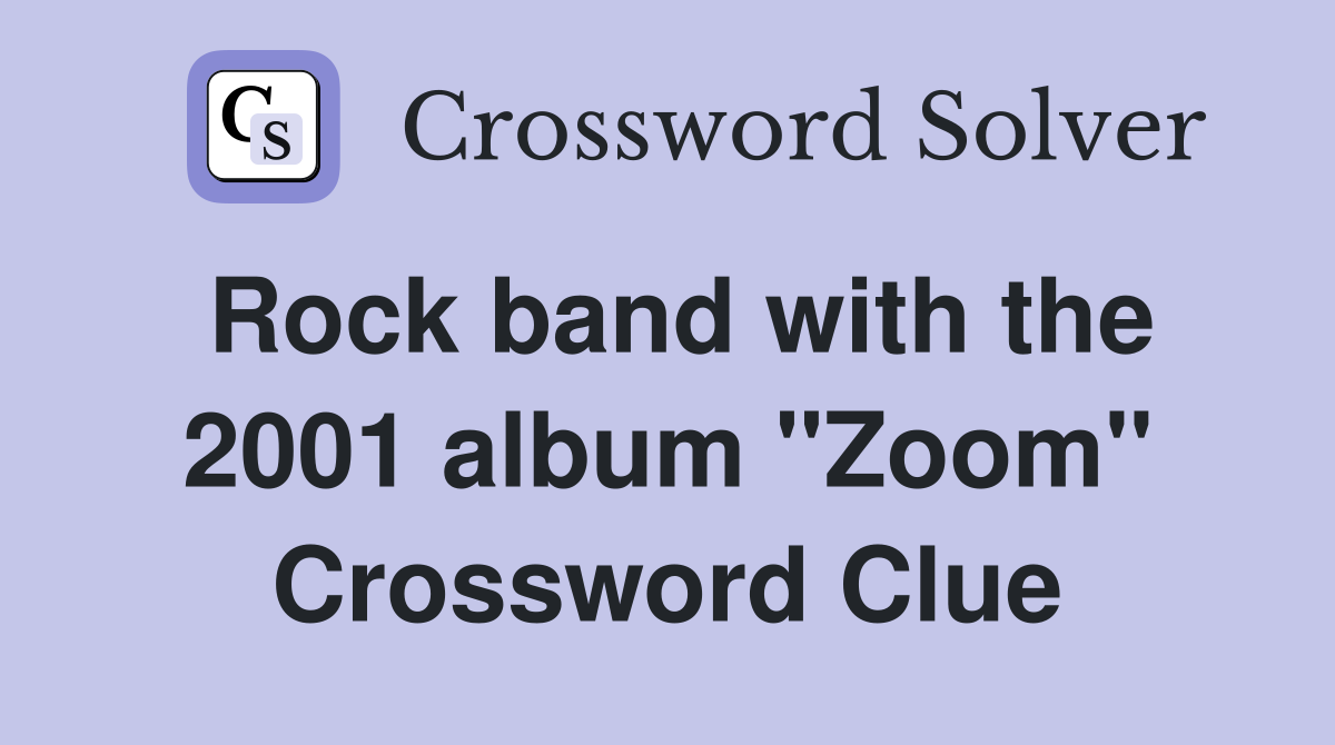 Rock band with the 2001 album "Zoom" Crossword Clue