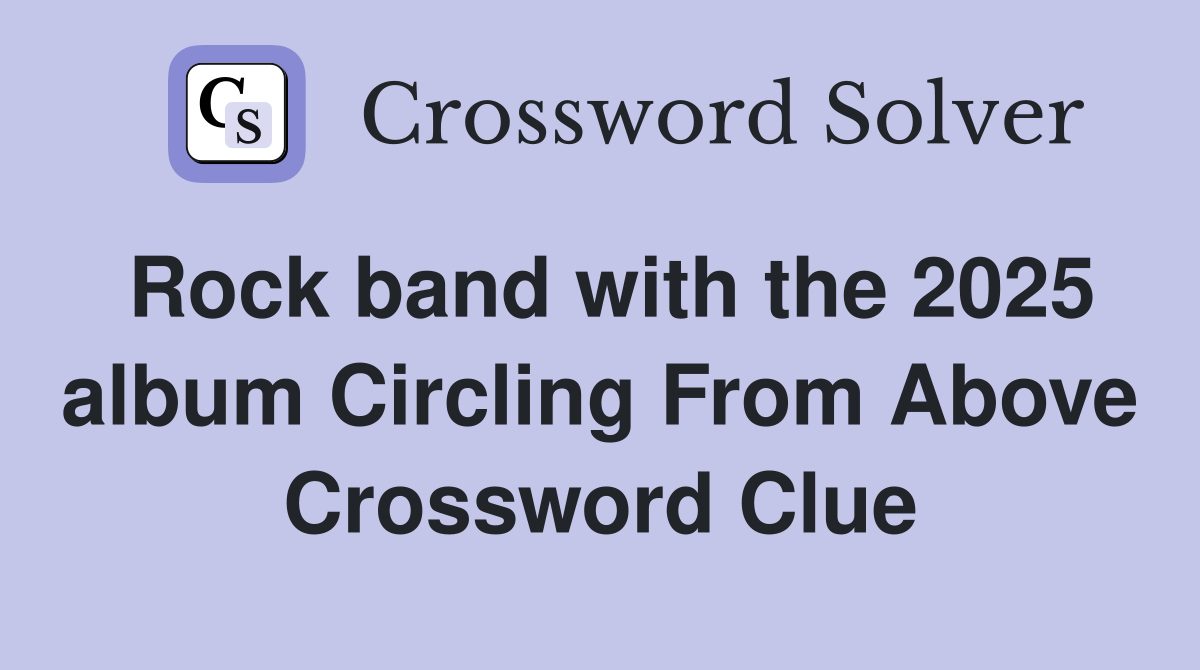 Rock band with the 2025 album Circling From Above Crossword Clue