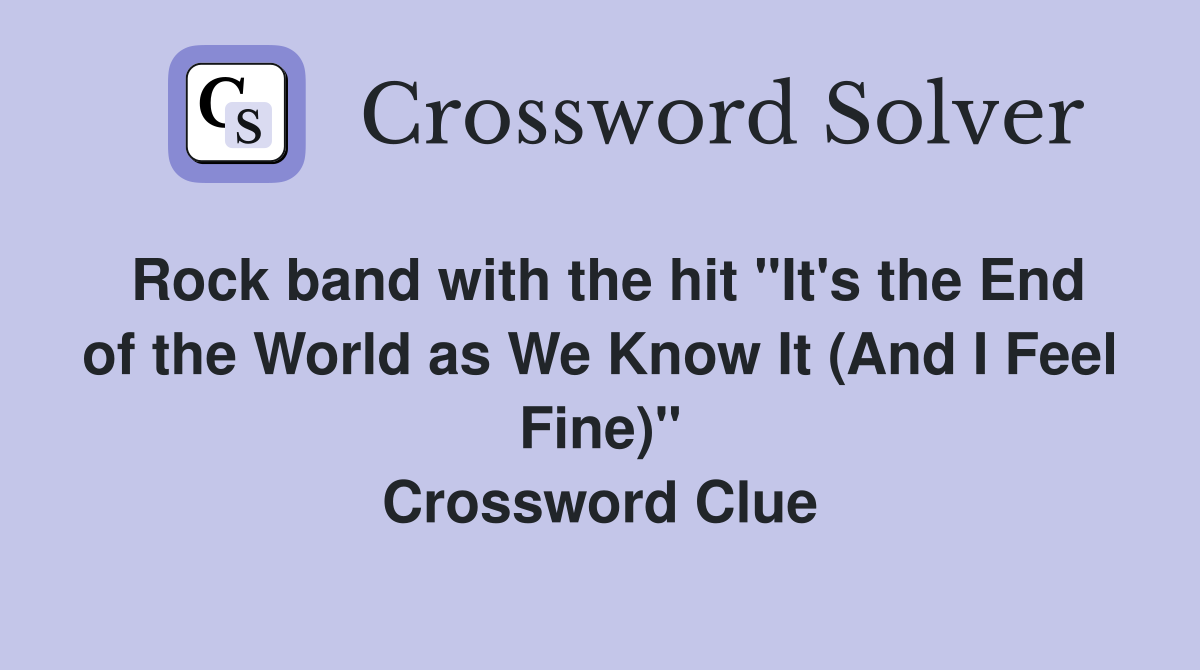 Rock band with the hit "It's the End of the World as We Know It (And I Feel Fine)" Crossword Clue