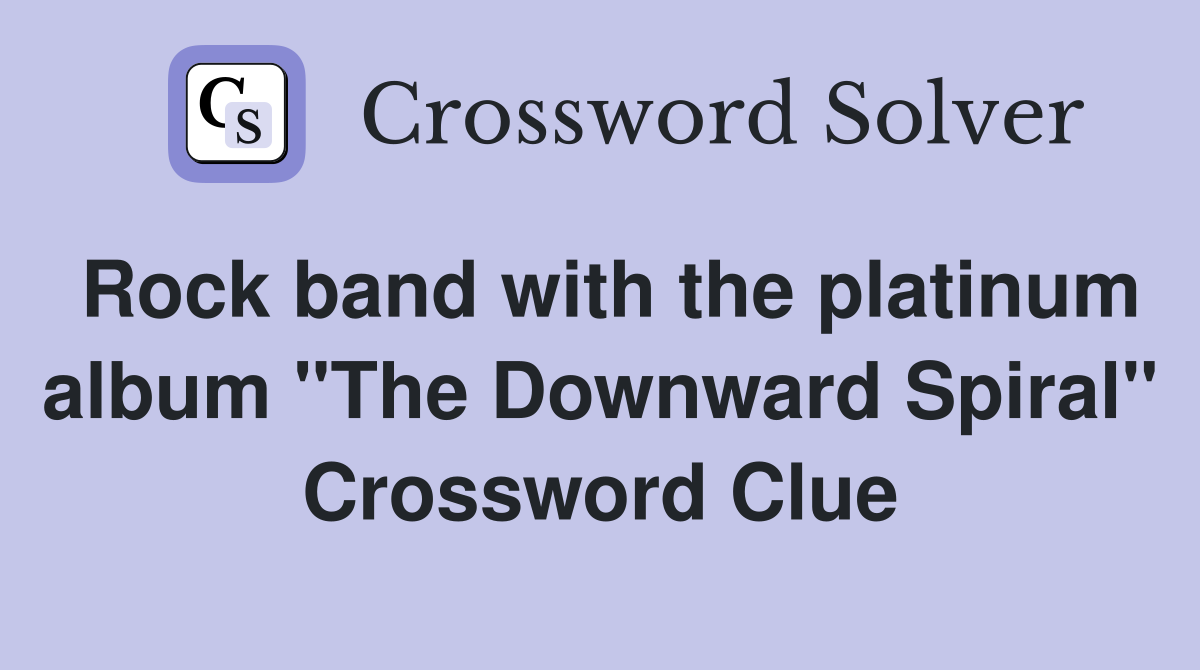 Rock band with the platinum album "The Downward Spiral" Crossword Clue