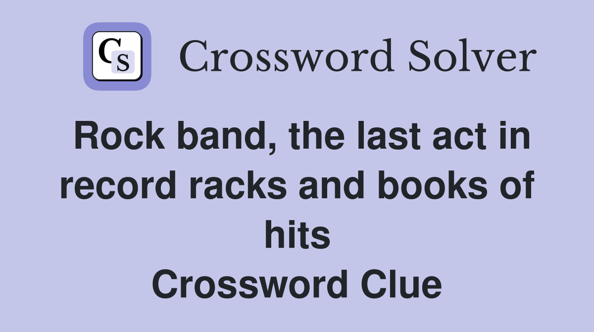 Rock band, the last act in record racks and books of hits Crossword Clue