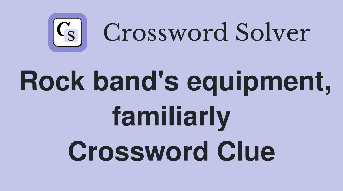 Rock band's equipment, familiarly Crossword Clue