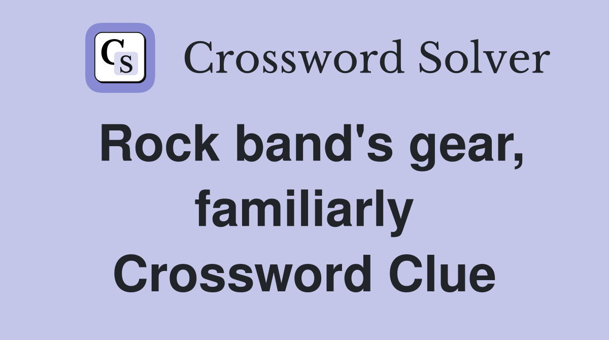 Rock band's gear, familiarly Crossword Clue