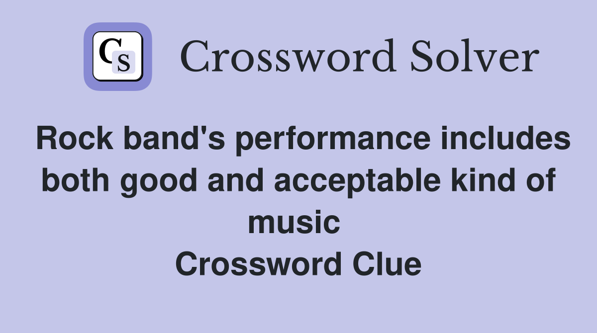 Rock band's performance includes both good and acceptable kind of music  Crossword Clue
