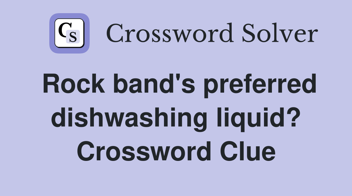 Rock band's preferred dishwashing liquid? Crossword Clue