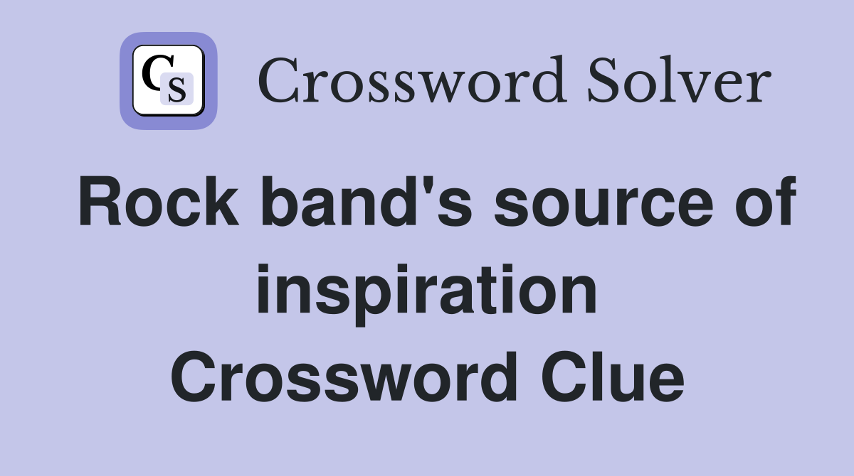Rock band's source of inspiration Crossword Clue