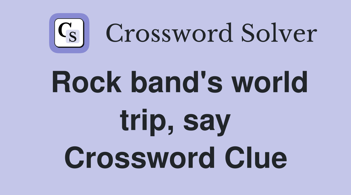 Rock band's world trip, say Crossword Clue