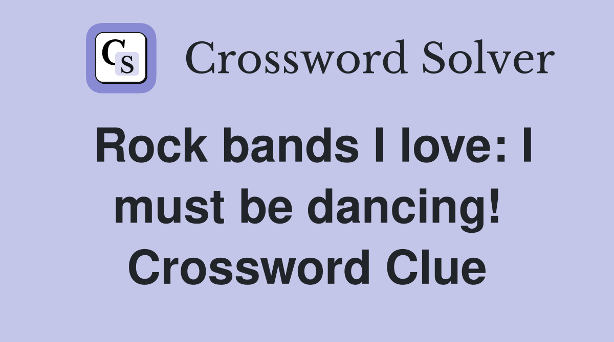 Rock bands I love: I must be dancing! Crossword Clue