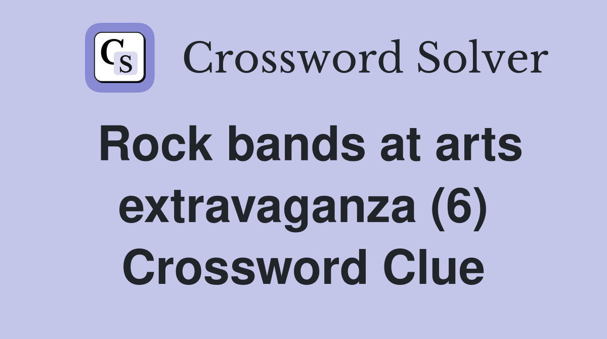 Rock bands at arts extravaganza (6) Crossword Clue