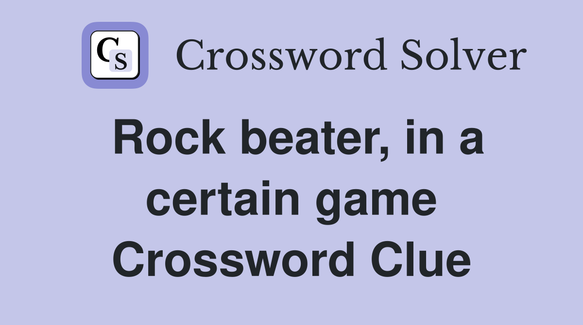 Rock beater, in a certain game Crossword Clue