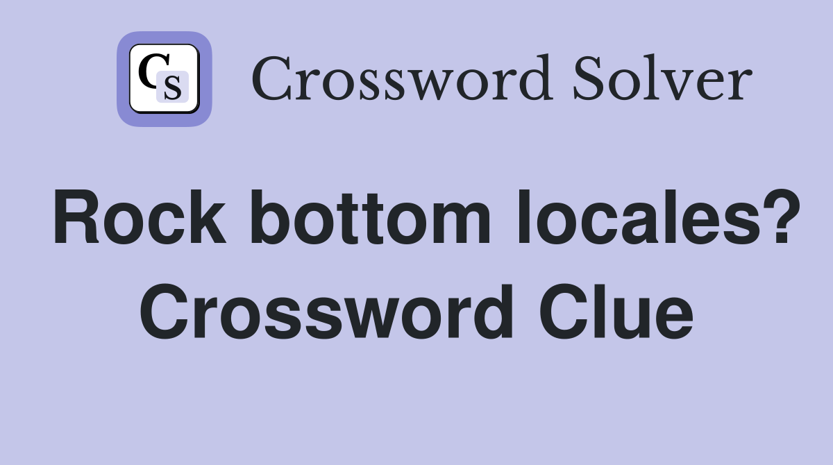 Rock bottom locales? Crossword Clue