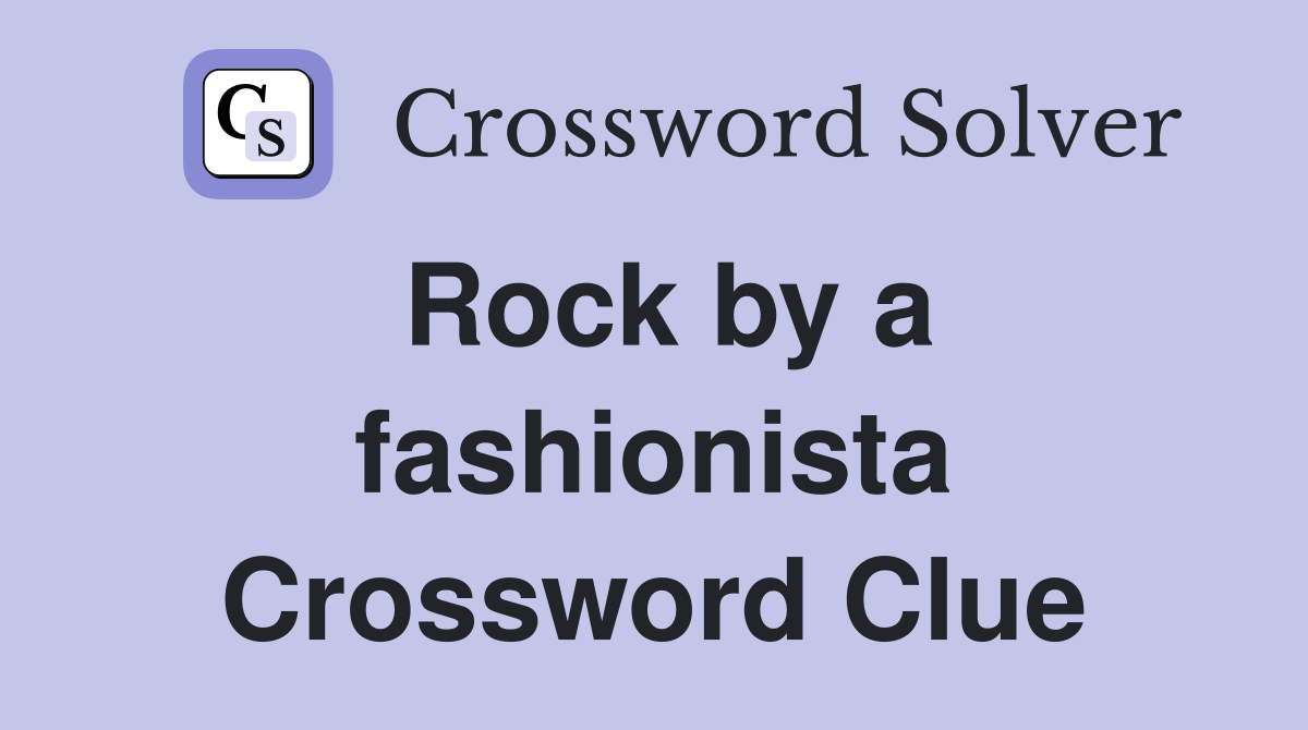 Rock by a fashionista Crossword Clue