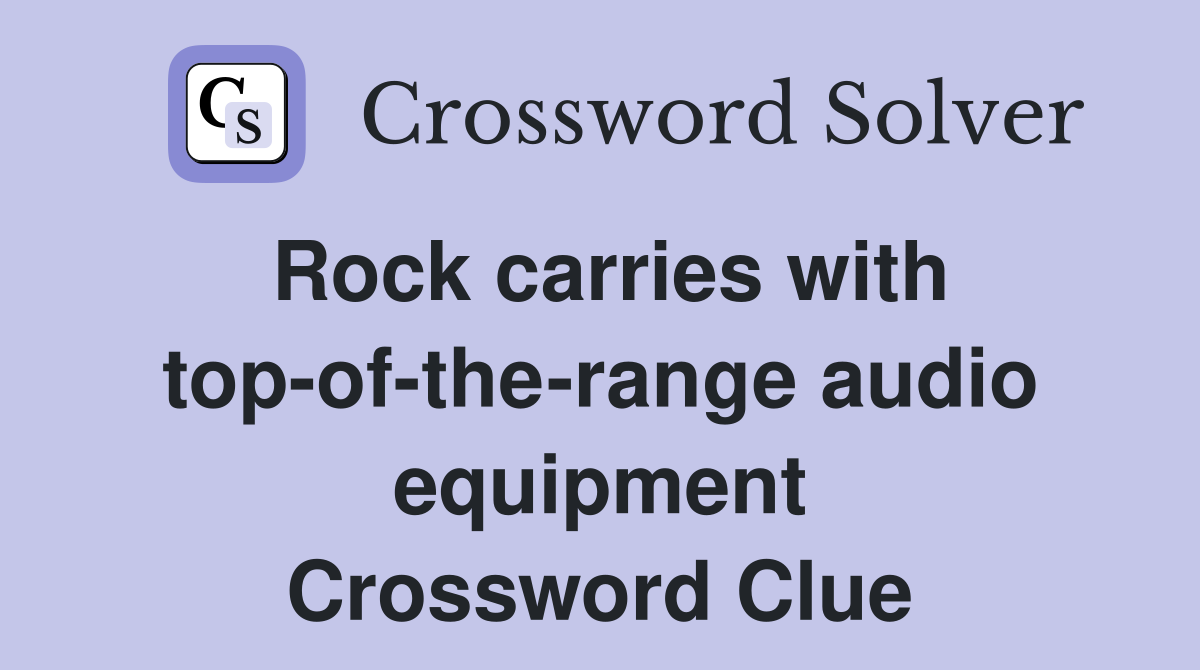 Rock carries with top-of-the-range audio equipment Crossword Clue