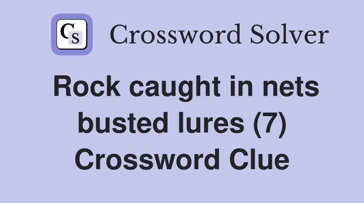 Rock caught in nets busted lures (7) Crossword Clue