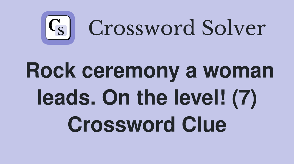 Rock ceremony a woman leads. On the level! (7) Crossword Clue