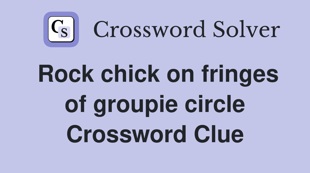 Rock chick on fringes of groupie circle Crossword Clue