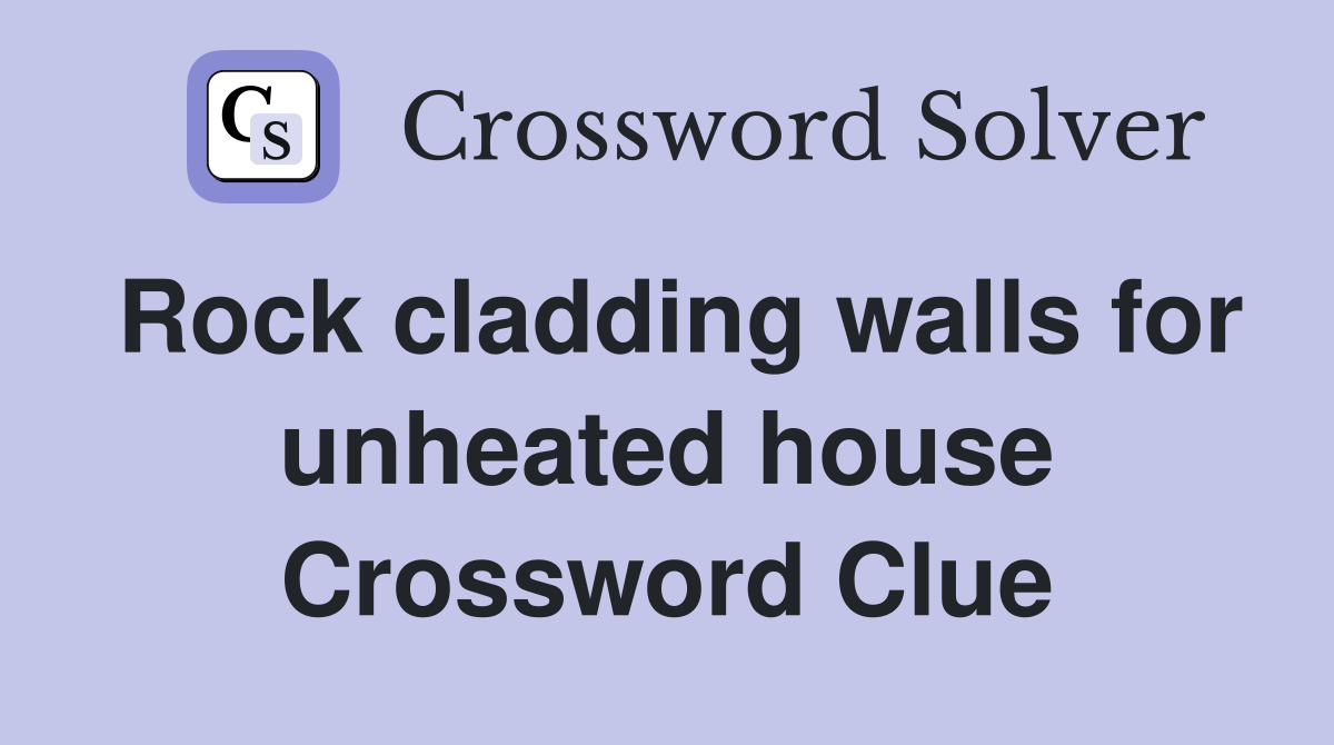 Rock cladding walls for unheated house Crossword Clue