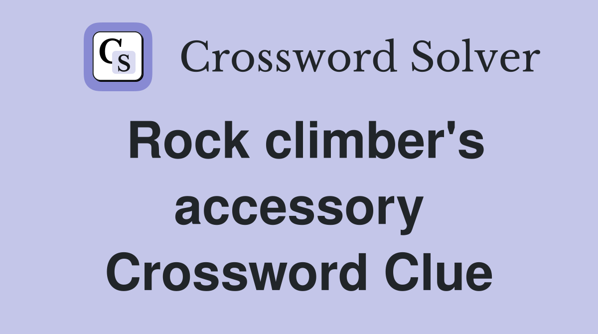 Rock climber's accessory Crossword Clue