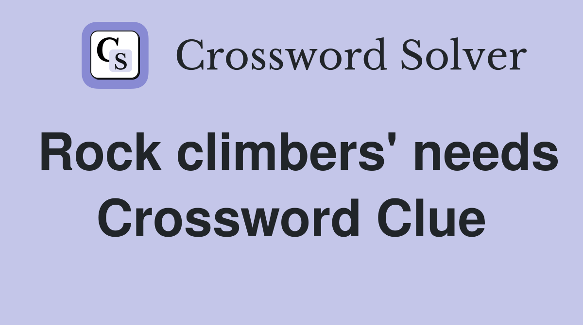 Rock climbers' needs Crossword Clue