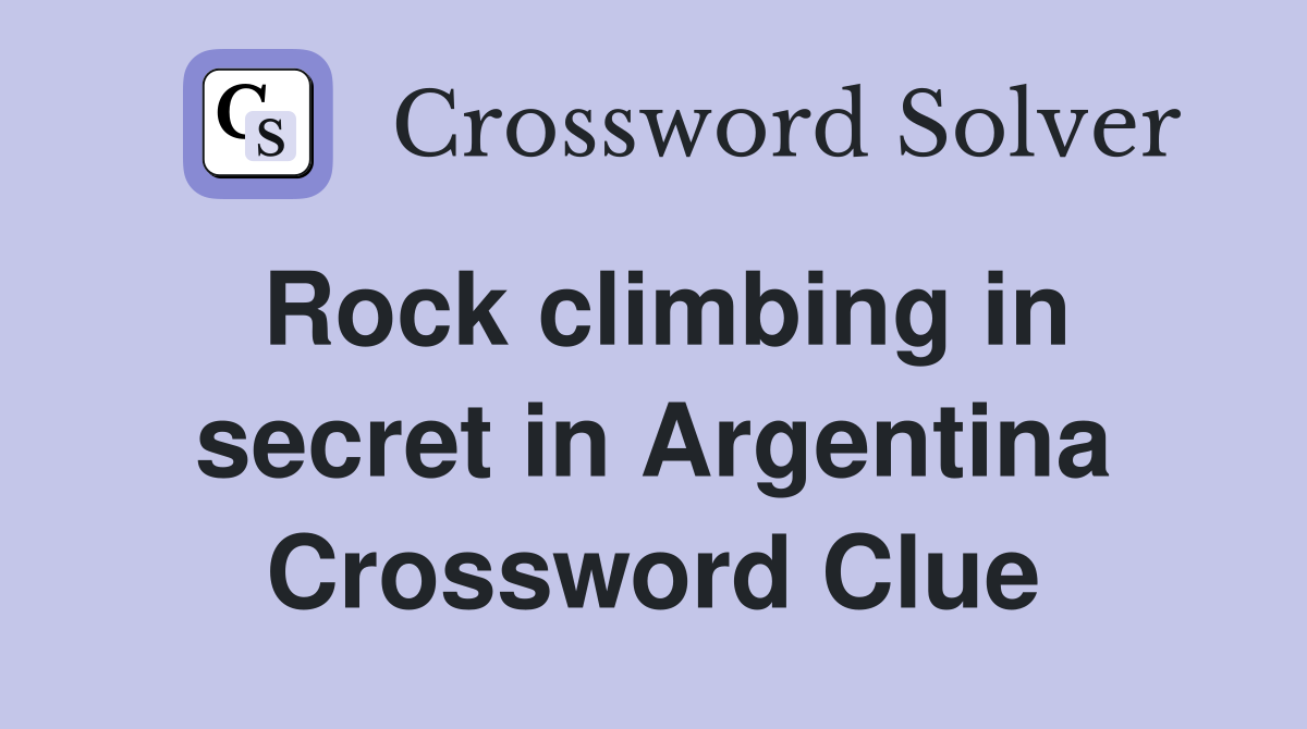 Rock climbing in secret in Argentina Crossword Clue
