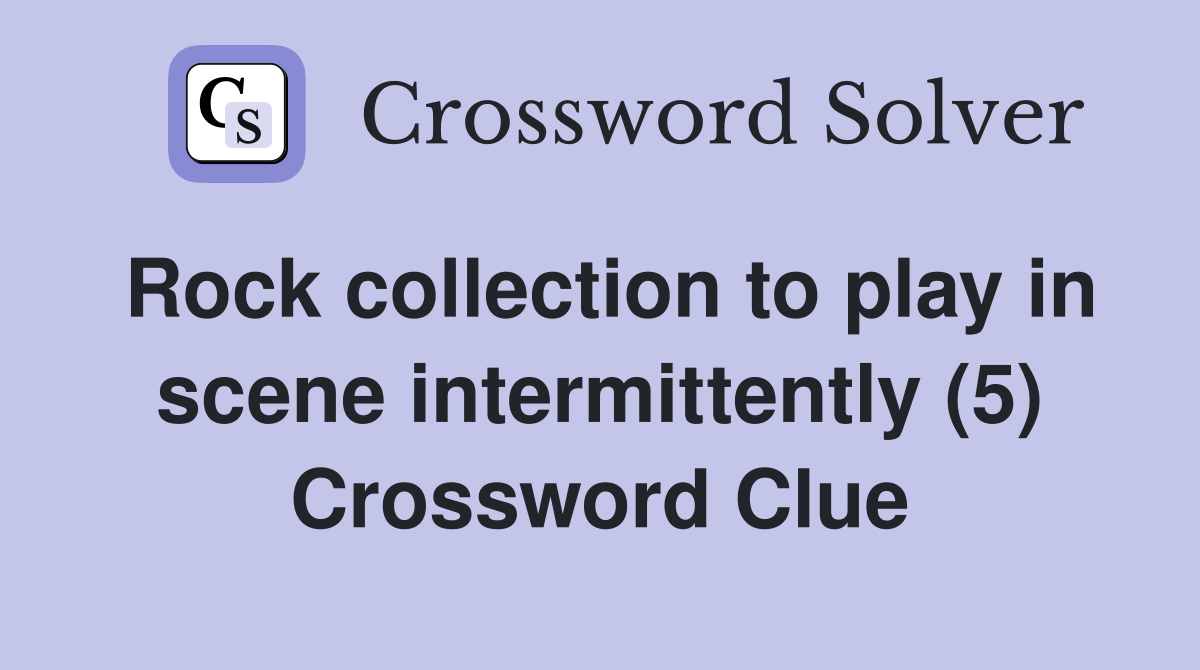 Rock collection to play in scene intermittently (5) Crossword Clue