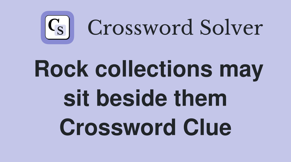 Rock collections may sit beside them Crossword Clue