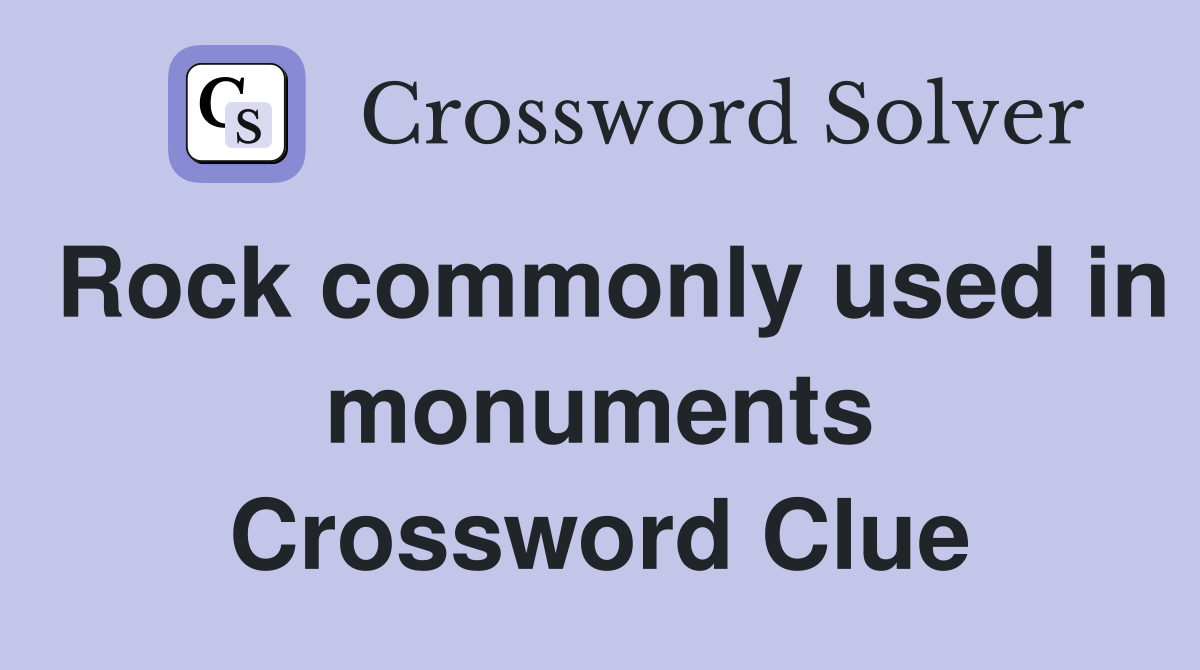 Rock commonly used in monuments Crossword Clue