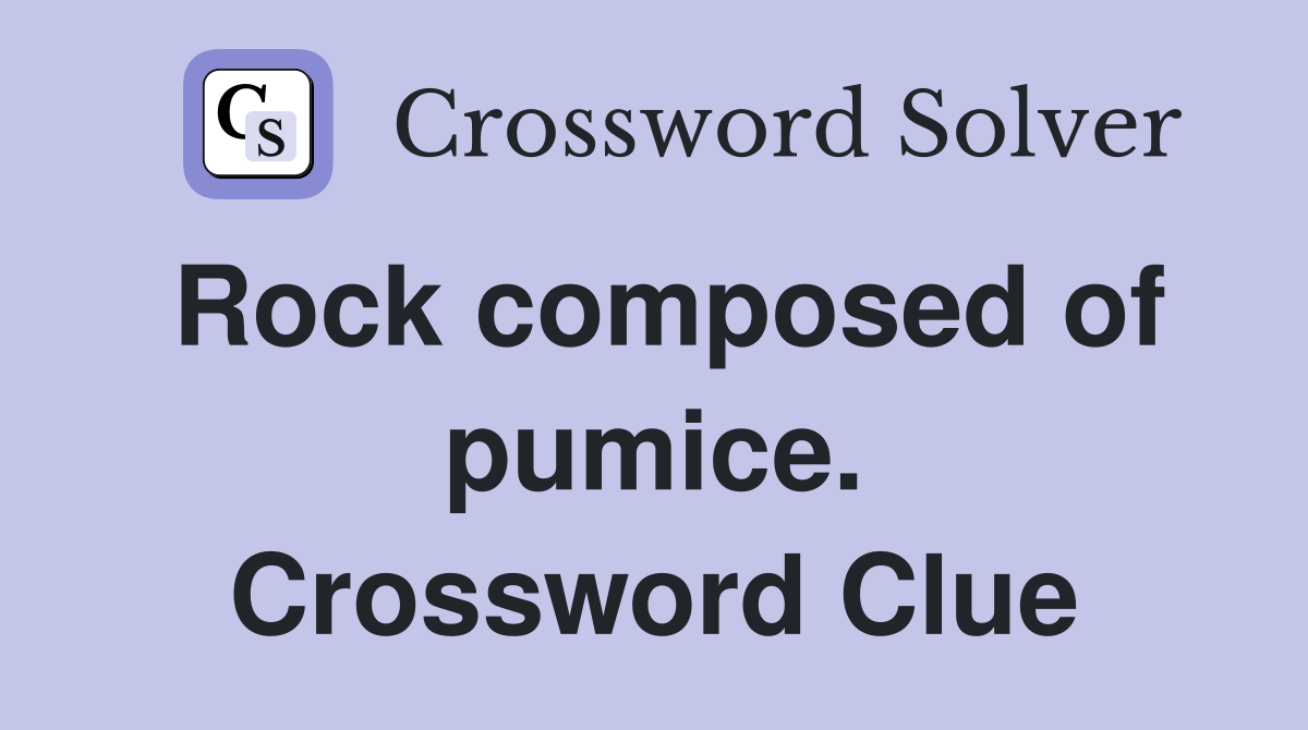 Rock composed of pumice. Crossword Clue