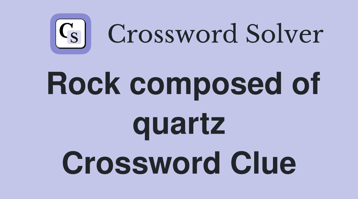 Rock composed of quartz Crossword Clue