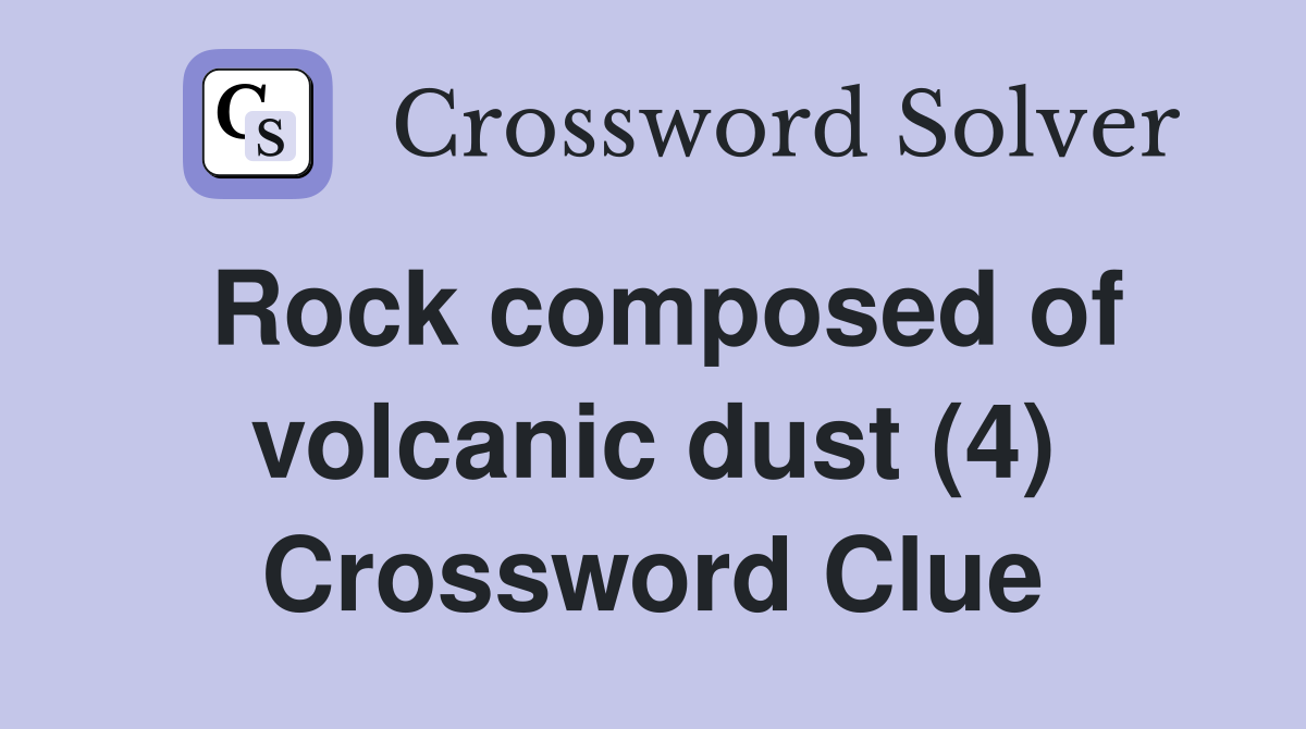 Rock composed of volcanic dust (4) Crossword Clue