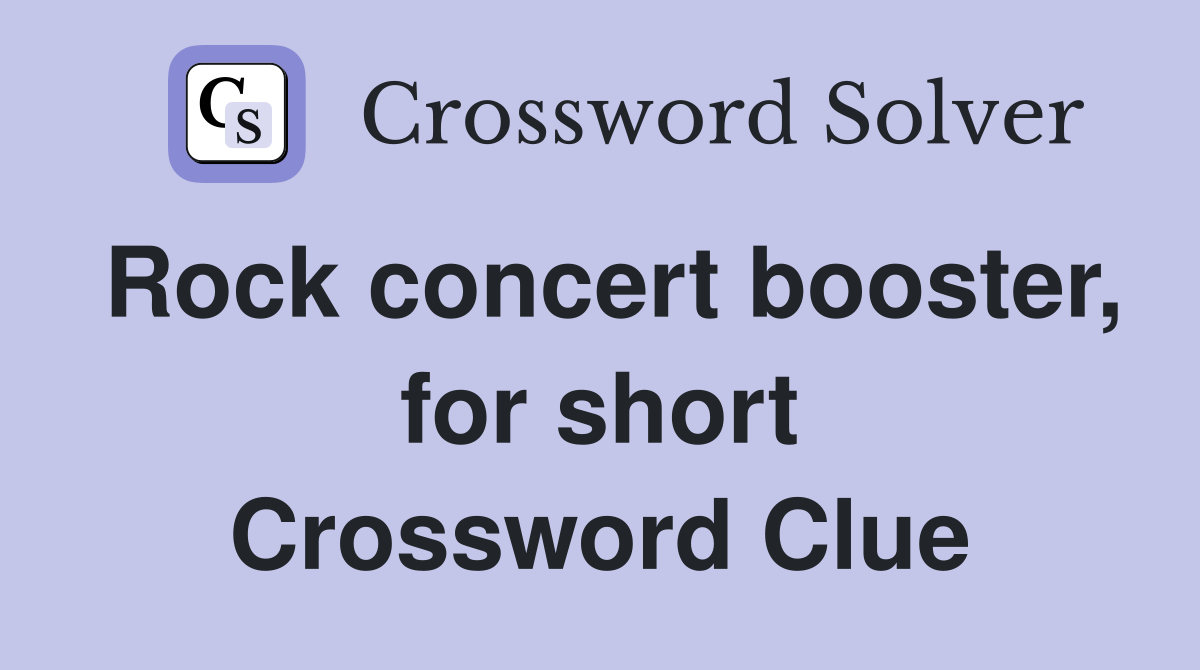 Rock concert booster, for short Crossword Clue