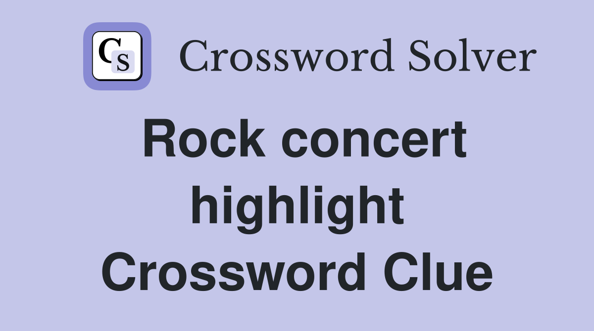 Rock concert highlight Crossword Clue