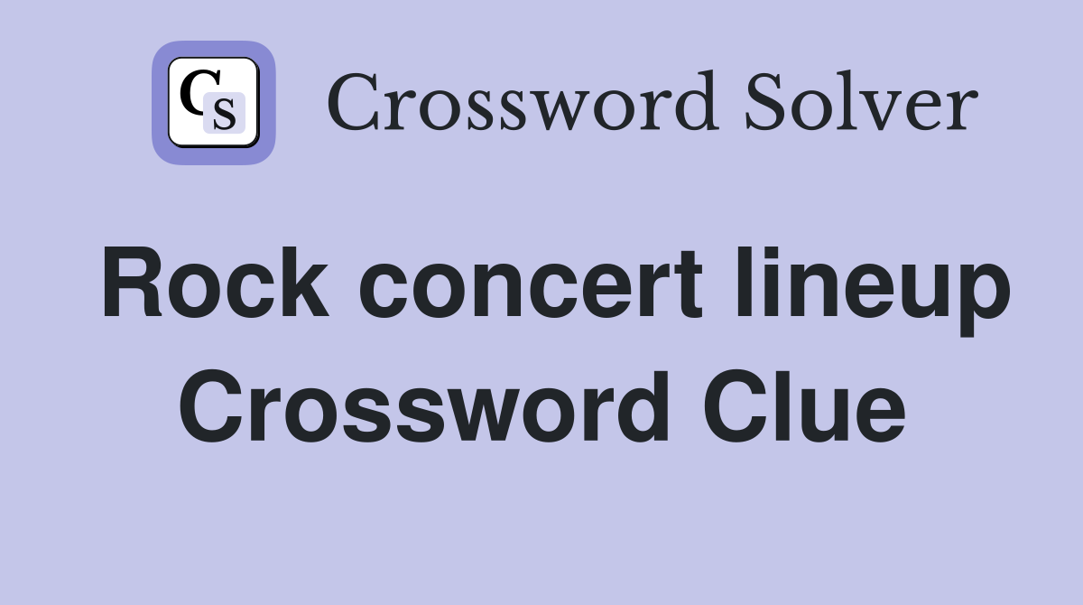 Rock concert lineup Crossword Clue