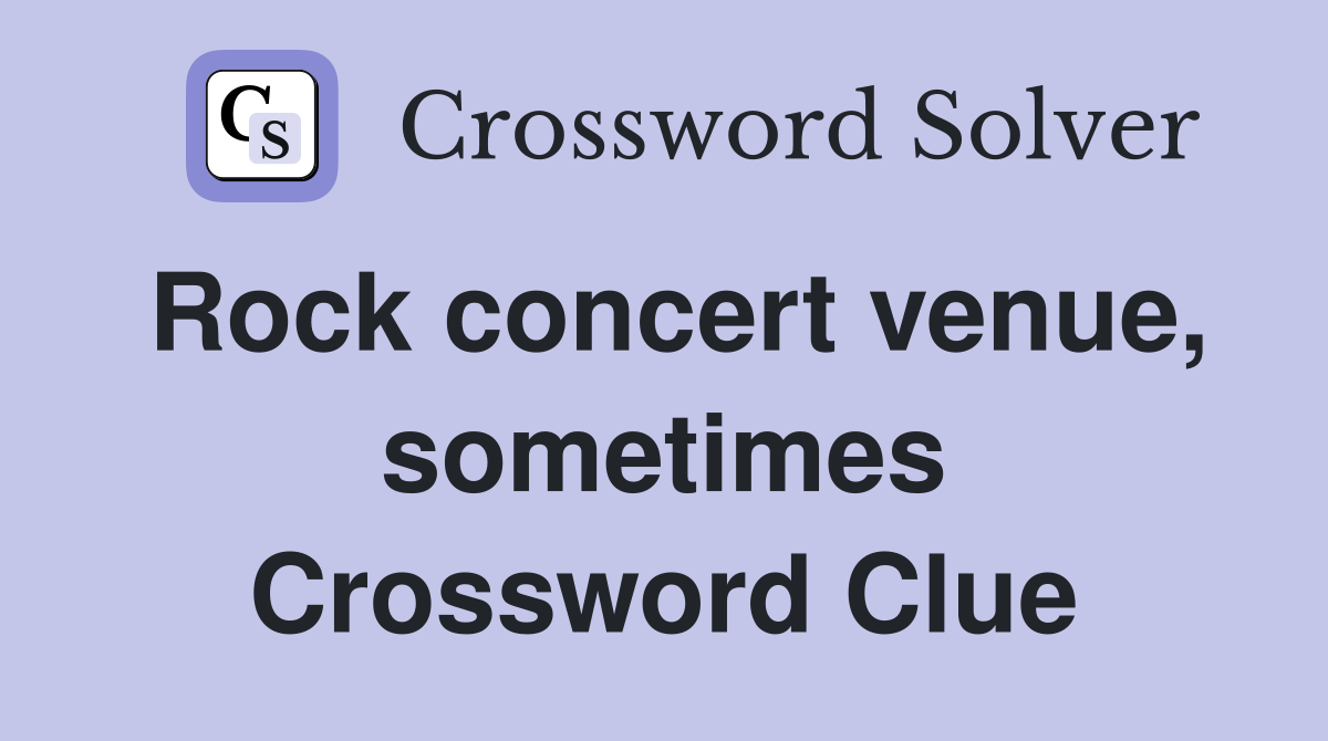 Rock concert venue, sometimes Crossword Clue