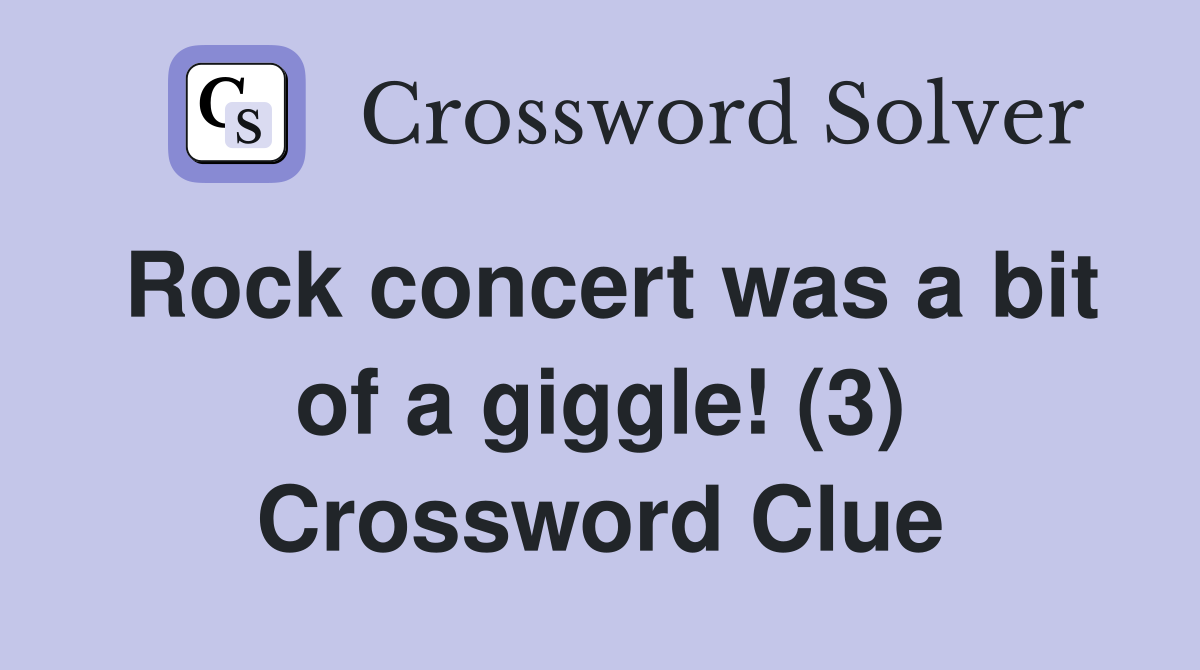 Rock concert was a bit of a giggle! (3) Crossword Clue