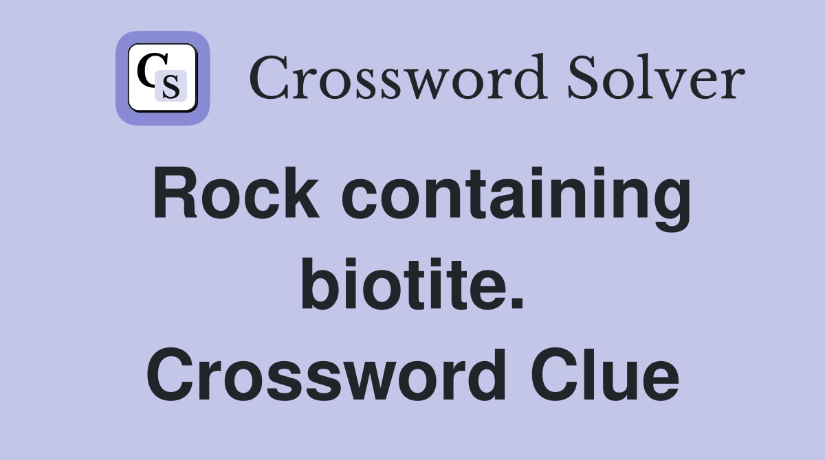 Rock containing biotite. Crossword Clue