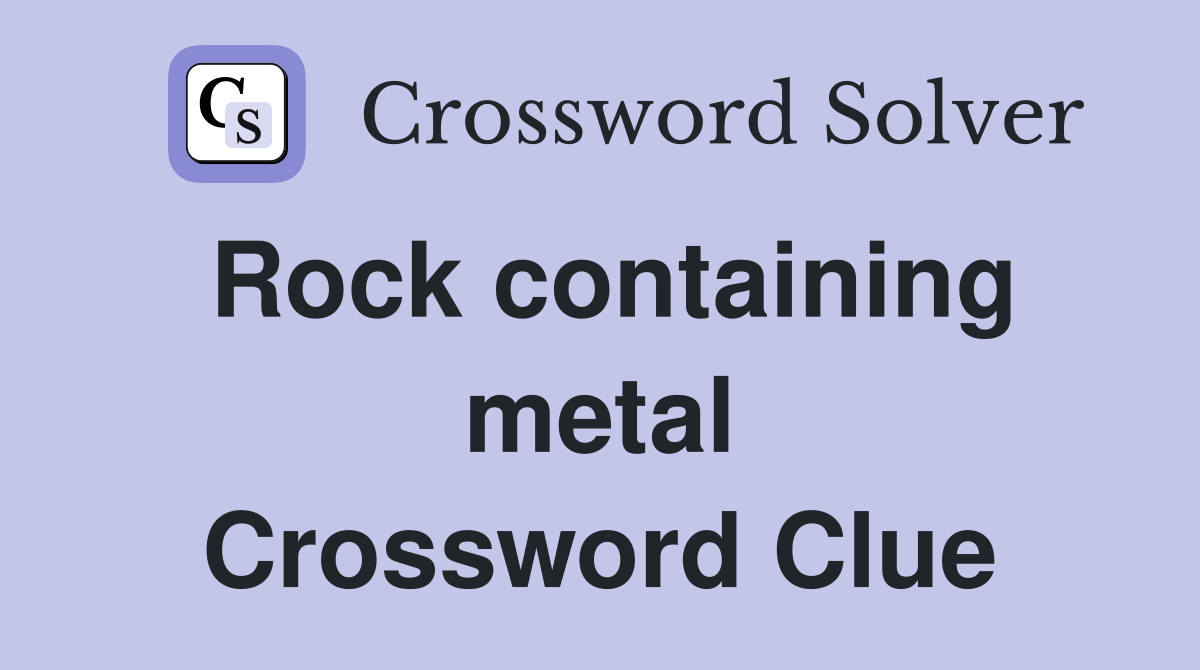 Rock containing metal Crossword Clue