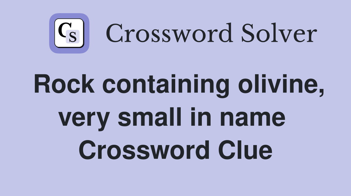 Rock containing olivine, very small in name  Crossword Clue
