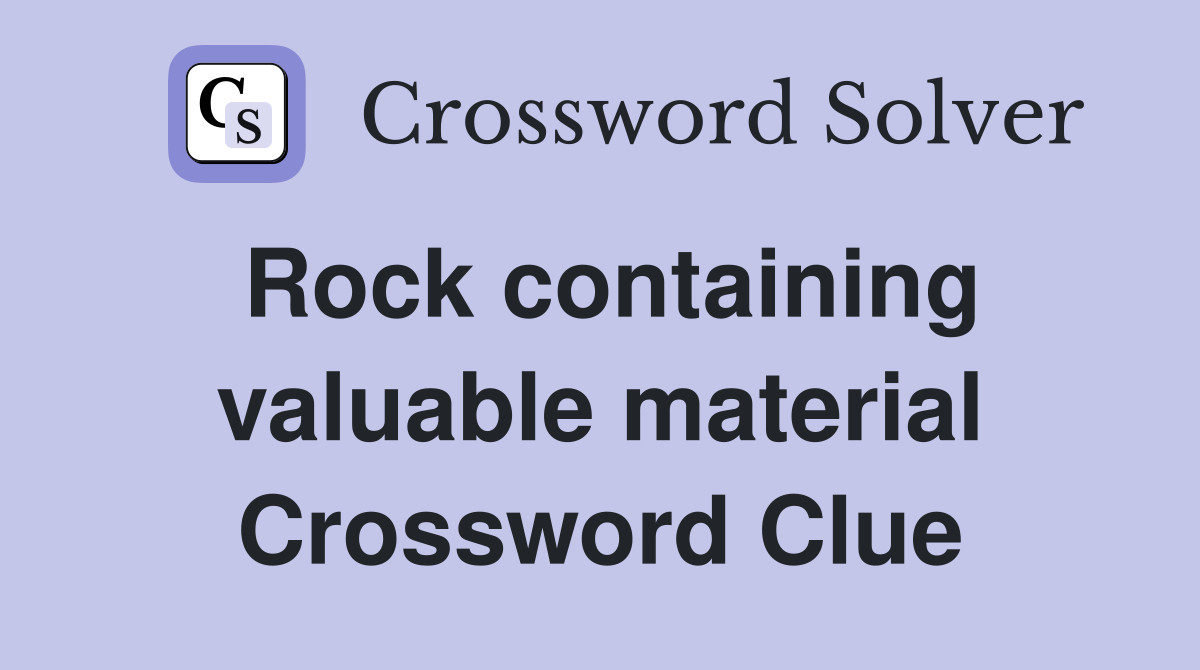 Rock containing valuable material Crossword Clue
