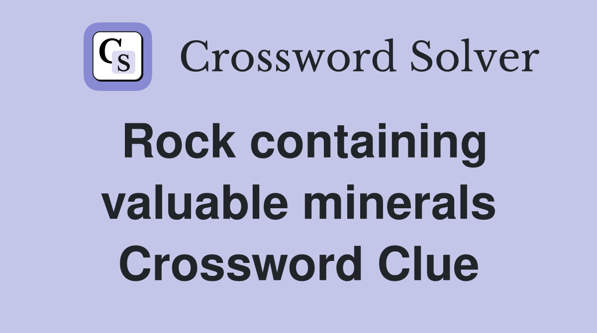 Rock containing valuable minerals Crossword Clue